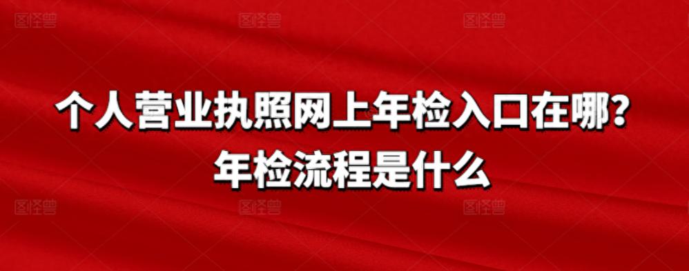 个人营业执照网上年检入口在哪？年检流程是什么  